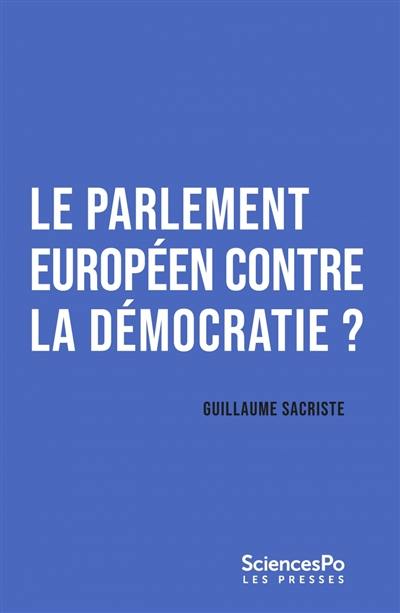 Le Parlement européen contre la démocratie ? : repenser le parlementarisme transnational