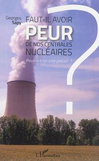 Faut-il avoir peur de nos centrales nucléaires : pourra-t-on s'en passer ?