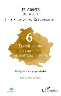 Cahiers de la LCD (Les), n° 6. Diversité et lutte contre les discriminations au travail : catégorisations et usages du droit