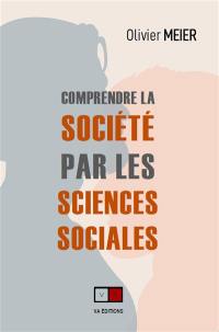 Comprendre la société par les sciences sociales : plus de 40 concepts clés, auteurs et argumentations