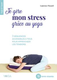 Je gère mon stress grâce au yoga : 3 séquences accessibles à tous pour apprivoiser les tensions
