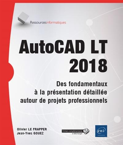 AutoCAD LT 2018 : des fondamentaux à la présentation détaillée autour de projets professionnels
