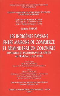 Les indigènes paysans entre maisons de commerce et administration coloniale : pratiques et institutions de crédit au Sénégal (1840-1940)