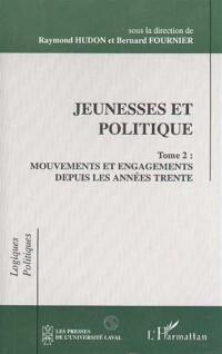 Jeunesses et politique. Vol. 2. Mouvements et engagements depuis les années trente