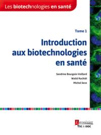 Les biotechnologies en santé. Vol. 1. Introduction aux biotechnologies en santé