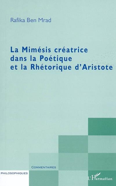 La mimésis créatrice dans la Poétique et la Rhétorique d'Aristote