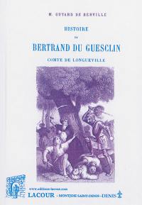 Histoire de Bertrand Du Guesclin : comte de Longueville, connétable de France