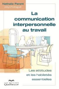 La communication interpersonnelle au travail : attitudes et les techniques essentielles