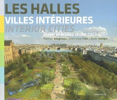 Les Halles, villes intérieures : projet et études SEURA Architectes 2003-2007. Les Halles, interior cities : SEURA Architects project and surveys 2003-2007