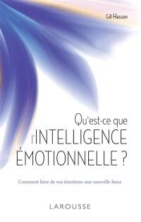 Qu'est-ce que l'intelligence émotionnelle ? : comment faire de vos émotions une nouvelle force