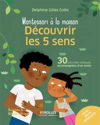 Montessori à la maison : découvrir les 5 sens : 30 activités ludiques accompagnées d'un conte