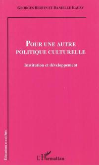 Pour une autre politique culturelle : institution et développement