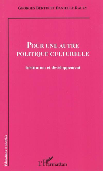 Pour une autre politique culturelle : institution et développement