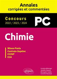Chimie PC : annales corrigées et commentées, concours 2022, 2023, 2024 : Mines-Ponts, Centrale-Supélec, CCINP, e3a