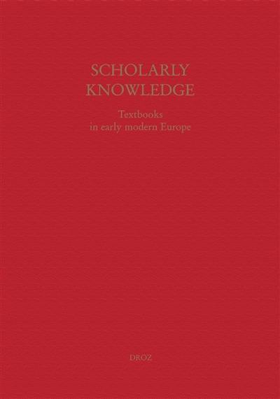 Scholarly knowledge : textbooks in early modern Europe