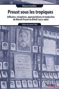 Proust sous les tropiques : diffusion, réceptions, appropriations et traduction de Marcel Proust au Brésil (1913-1960)