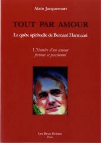 Tout par amour : la quête spirituelle de Bernard Harmand : l'histoire d'un amour fervent et passionné