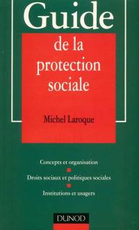 Guide de la protection sociale : concepts et organisation, droits sociaux et politiques sociales, institutions et usagers