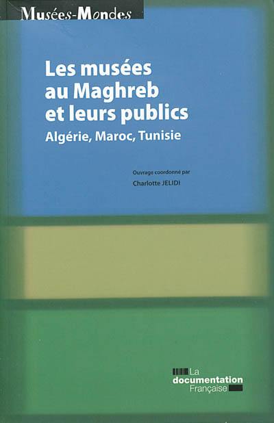 Les musées au Maghreb et leurs publics : Algérie, Maroc, Tunisie
