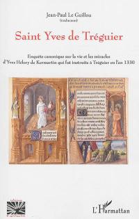 Saint Yves de Tréguier : enquête canonique sur la vie et les miracles d'Yves Hélory de Kermartin qui fut instruite à Tréguier en l'an 1330