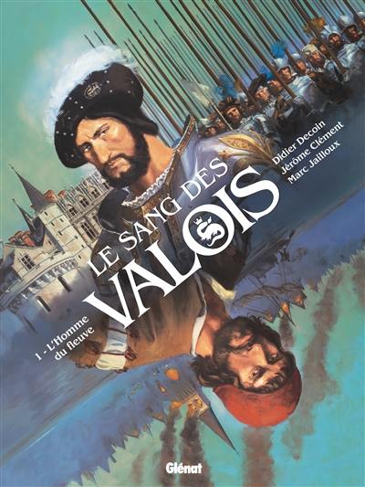 Le sang des Valois. Vol. 1. L'homme du fleuve