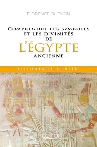 Comprendre les symboles et les divinités de l'Egypte ancienne : dictionnaire illustré