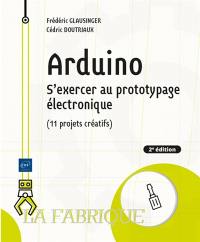Arduino : s'exercer au prototypage électronique (11 projets créatifs)