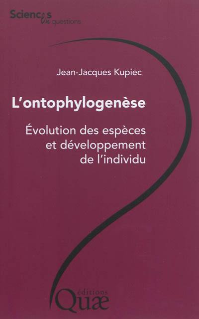 L'ontophylogenèse : évolution des espèces et développement de l'individu : conférences-débats organisées par le groupe Sciences en questions en 2011 à l'Inra, le 7 juin à Toulouse, le 14 juin à Clermont-Ferrand, le 23 juin à Dijon, le 29 septembre à Jouy-en-Josas, le 11 octobre à Tours