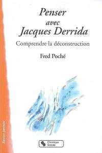 Penser avec Jacques Derrida : comprendre la déconstruction
