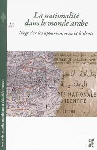 Revue des mondes musulmans et de la Méditerranée, n° 137. La nationalité dans le monde arabe : négocier les appartenances et le droit