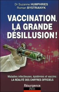 Vaccination, la grande désillusion ! : maladies infectieuses, épidémies et vaccins : voici la réalité des chiffres officiels incontestables que l'on vous a toujours cachés