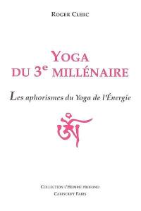 Yoga du 3e millénaire : les aphorismes du yoga de l'énergie