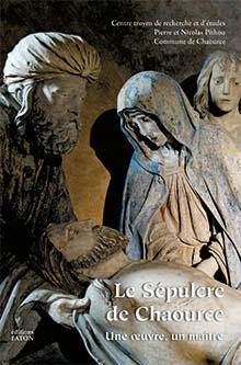 Le sépulcre de Chaource : une oeuvre, un maître : actes du colloque tenu à Chaource les 26 et 27 juin 2015 à l'occasion du 500e anniversaire du sépulcre de Chaource