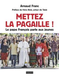 Mettez la pagaille ! : le pape François parle aux jeunes