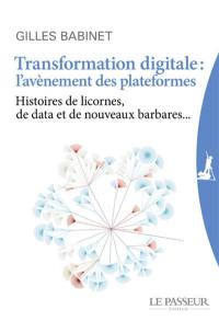 Transformation digitale : l'avènement des plateformes : histoires de licornes, de data et de nouveaux barbares...