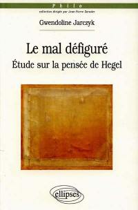 Le mal défiguré : étude sur la pensée de Hegel