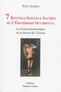 7 rituels sexuels sacrés de l'ésotérisme occidental : la fusion harmonique ou Le secret de l'extase