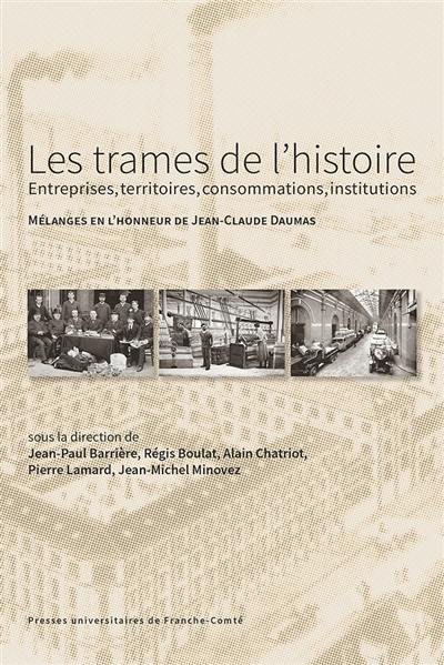 Les trames de l'histoire : entreprises, territoires, consommations, institutions : mélanges en l'honneur de Jean-Claude Daumas
