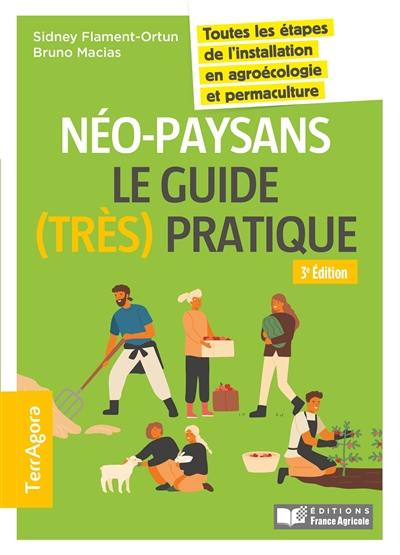 Néo-paysans : le guide (très) pratique : toutes les étapes de l'installation en agroécologie et permaculture