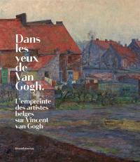 Dans les yeux de Van Gogh : l'empreinte des artistes belges sur Vincent Van Gogh