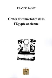 Gestes d'immortalité dans l'Egypte ancienne