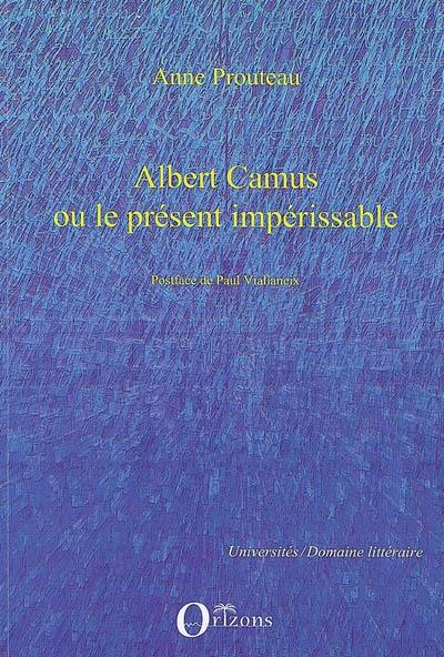 Albert Camus ou Le présent impérissable
