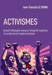 Activismes : quand l'idéologie menace l'intégrité cognitive et la liberté de l'espèce humaine