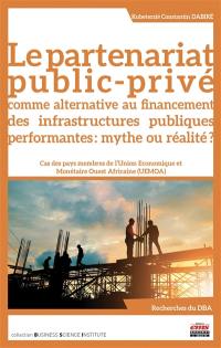 Le partenariat public-privé comme alternative au financement des infrastructures publiques performantes : mythe ou réalité ? : cas des pays membres de l'Union économique et monétaire ouest africaine (UEMOA)