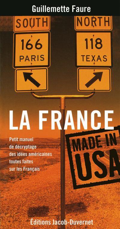La France made in USA : petit manuel de décryptage des idées américaines toutes faites sur les Français