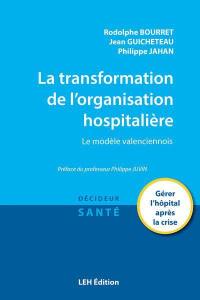 La transformation de l'organisation hospitalière : le modèle valenciennois : gérer l'hôpital après la crise