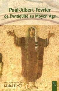 Paul-Albert Février, de l'Antiquité au Moyen Age : actes du colloque de Fréjus, 7 et 8 avril 2001