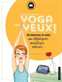 Yoga des yeux ! : 40 exercices et soins pour défatiguer, revitaliser, relaxer...