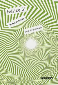 Hélice 6e : mathématiques, pogramme 2009 : livre du professeur