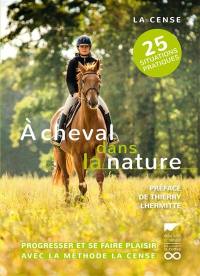 A cheval dans la nature : progresser et se faire plaisir avec la méthode La Cense : 25 situations pratiques